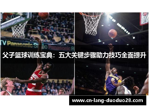 父子篮球训练宝典:五大关键步骤助力技巧全面提升 父子篮球训练宝典:五大关键步骤助力技巧全面提升