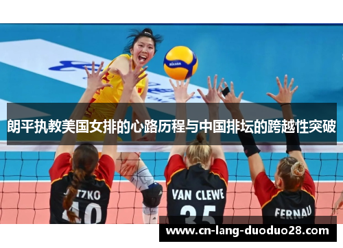 朗平执教美国女排的心路历程与中国排坛的跨越性突破